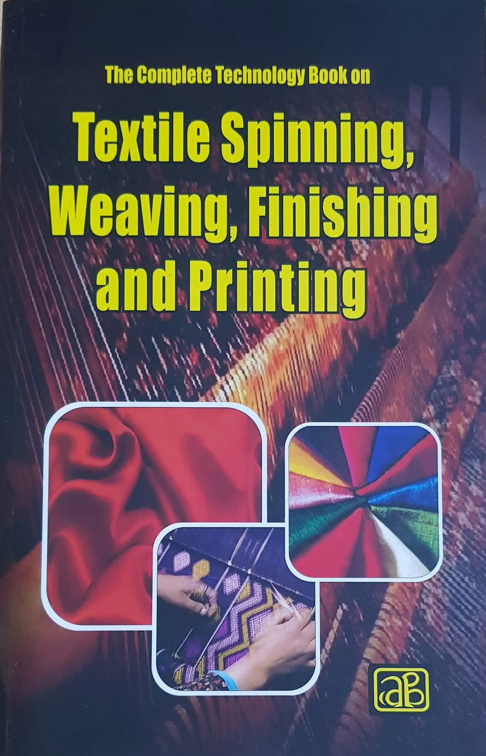 The Complete Technology Book on Textile Spinning, Weaving, Finishing and Printing (4th Revised Edition)