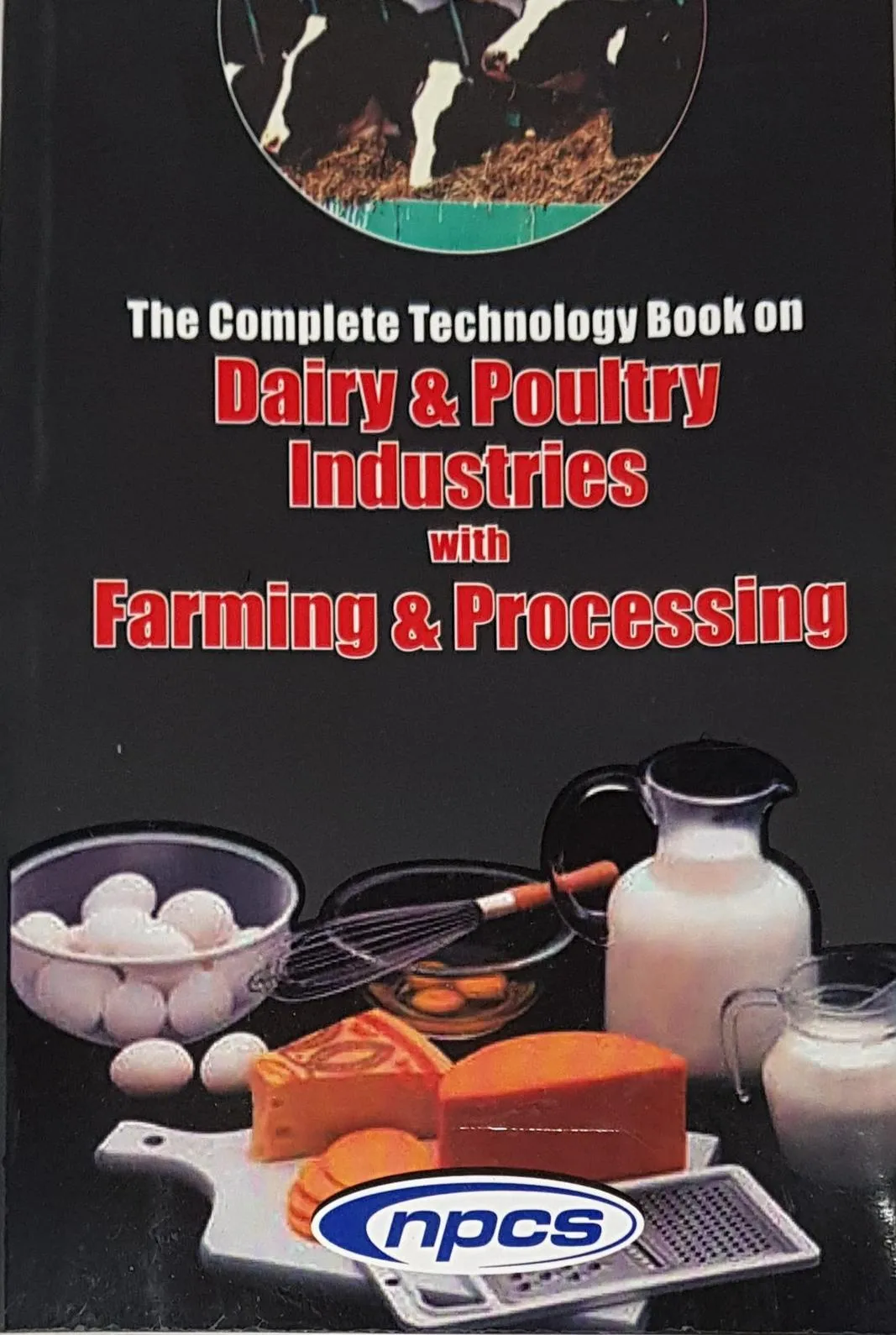The Complete Technology Book on Dairy & Poultry Industries With Farming and Processing (2nd Revised Edition)