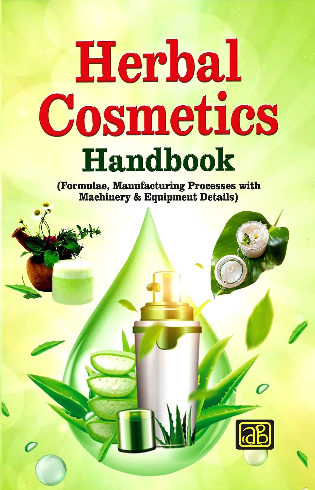 Herbal Cosmetics Handbook (Formulae, Manufacturing Processes with Machinery & Equipment Details) 5th Revised Edition