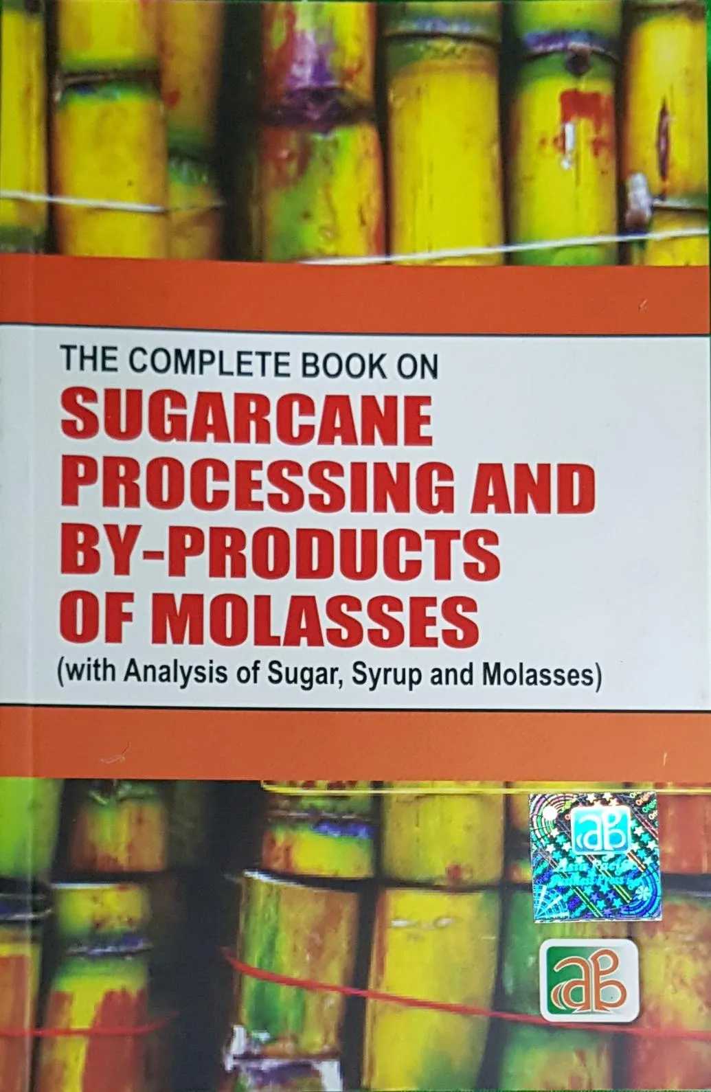 The Complete Book on Sugarcane Processing and By-Products of Molasses (with Analysis of Sugar, Syrup and Molasses)