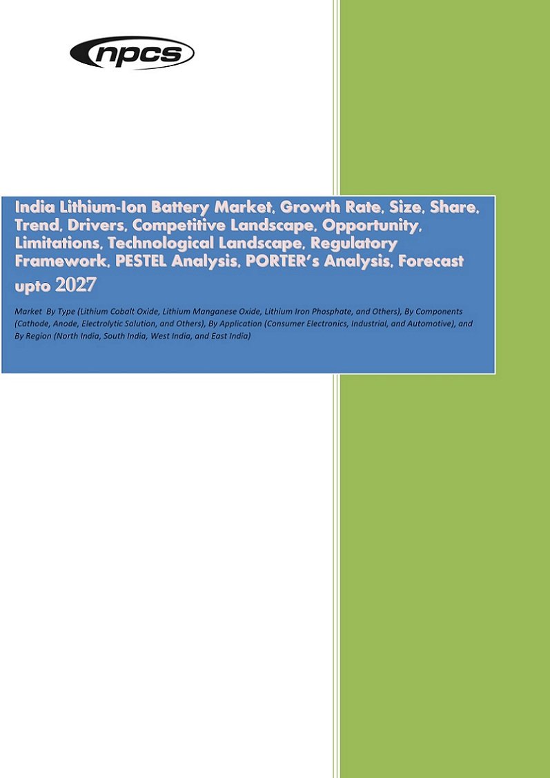 India Lithium-Ion Battery Market, Growth Rate, Size, Share, Trend, Drivers, Competitive Landscape, Opportunity, Limitations, Technological Landscape, Regulatory Framework, PESTEL Analysis, PORTER’s Analysis, Forecast upto 2027