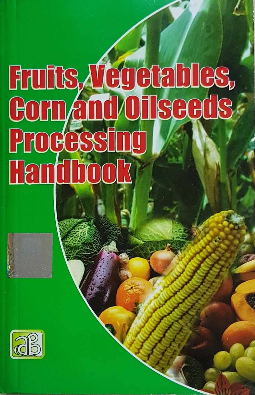 Fruits, Vegetables, Corn and Oilseeds Processing Handbook