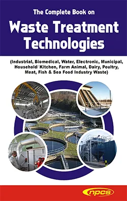 The Complete Book on Waste Treatment Technologies (Industrial, Biomedical, Water, Electronic, Municipal, Household/ Kitchen, Farm Animal, Dairy, Poultry, Meat, Fish & Sea Food Industry Waste)