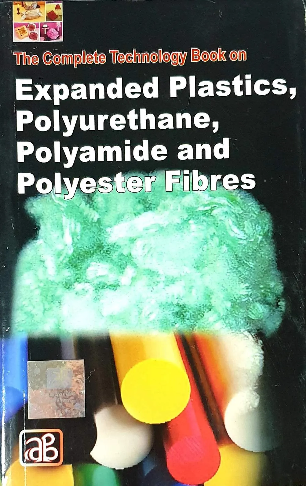 The Complete Technology Book on Expanded Plastics, Polyurethane, Polyamide and Polyester Fibres