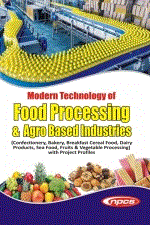 Modern Technology of Food Processing & Agro Based Industries(Confectionery,Bakery,Breakfast Cereal Food,Dairy Products, Sea Food, Fruits & Vegetable Processing) with Project Profiles (3rd Revised Edition)