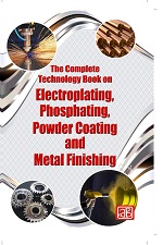 The Complete Technology Book on Electroplating, Phosphating, Powder Coating and Metal Finishing (2nd Revised Edition)