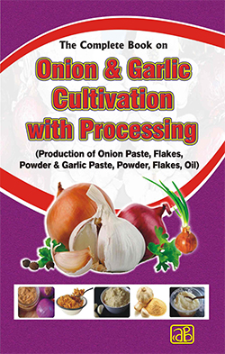 The Complete Book on Onion & Garlic Cultivation with Processing (Production of Onion Paste, Flakes, Powder & Garlic Paste, Powder, Flakes, Oil)