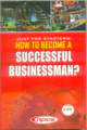 Just For Starters: How To Become A Successful Businessman? (3rd Revised Edition)