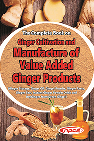 The Complete Book on Ginger Cultivation and Manufacture of Value Added Ginger Products (Ginger Storage, Ginger Oil, Ginger Powder, Ginger Paste, Ginger Beer, Instant Ginger Powder Drink and Dry Ginger from Green Ginger)