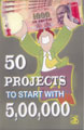 50 Projects To Start With 5,00,000 (Reprint Edition)