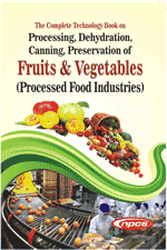 The Complete Technology Book on Processing, Dehydration, Canning, Preservation of Fruits & Vegetables (Processed Food Industries)4th Revised Edition